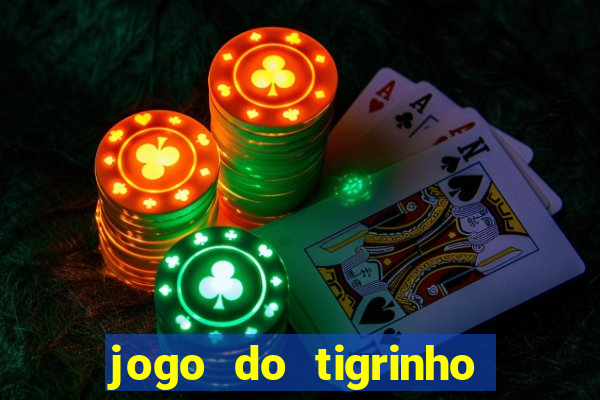 jogo do tigrinho sem depositar nada